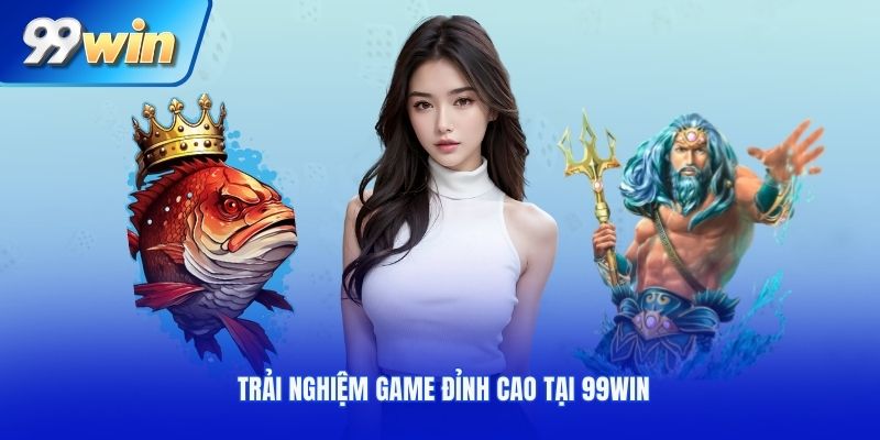 Trải nghiệm game đỉnh cao tại 99WIN