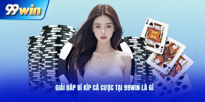 Giải đáp bí kíp cá cược tại 99win là gì