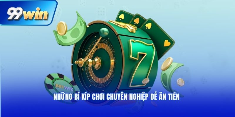 Những bí kíp chơi chuyên nghiệp dễ ăn tiền