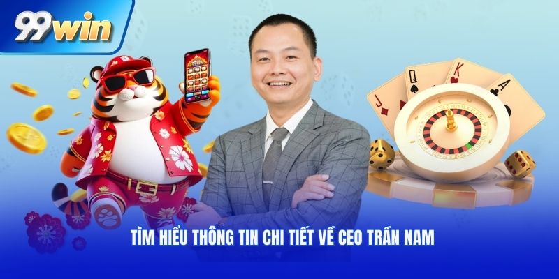 Tìm hiểu thông tin chi tiết về CEO Trần Nam