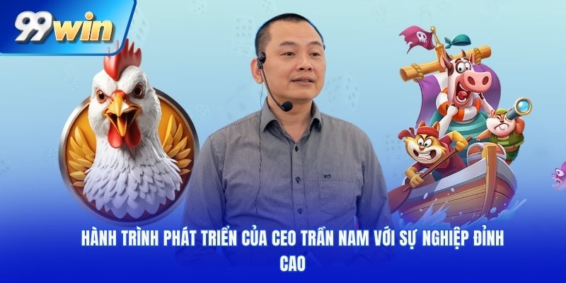 Hành trình phát triển của CEO Trần Nam với sự nghiệp đỉnh cao