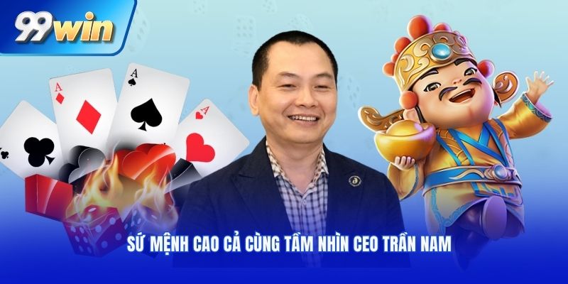 Sứ mệnh cao cả cùng tầm nhìn CEO Trần Nam