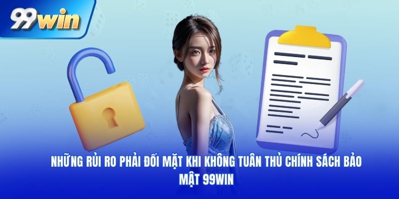 Những rủi ro phải đối mặt khi không tuân thủ chính sách bảo mật 99WIN