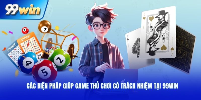 Các biện pháp giúp game thủ chơi có trách nhiệm tại 99win