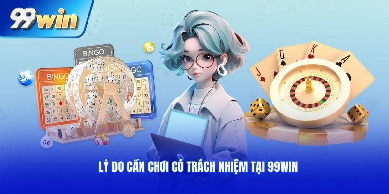 Lý do cần chơi có trách nhiệm tại 99win