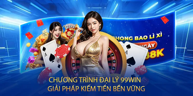 Chương trình đại lý 99win – Giải pháp kiếm tiền bền vững