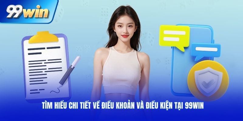 Tìm hiểu chi tiết về điều khoản và điều kiện tại 99WIN