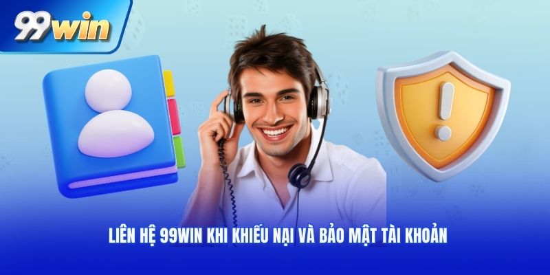 Liên hệ 99win khi khiếu nại và bảo mật tài khoản
