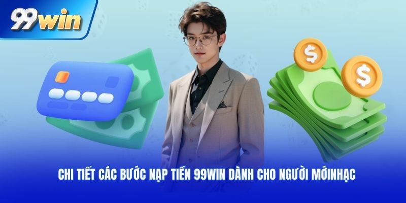 Chi tiết các bước nạp tiền 99WIN dành cho người mới