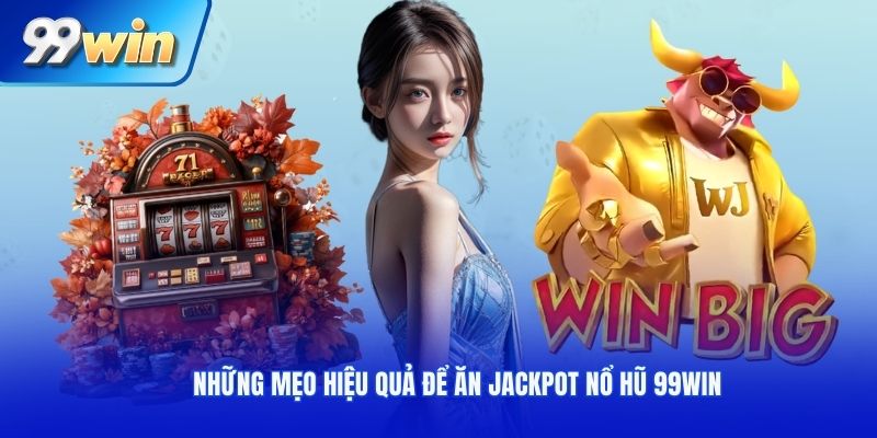 Những mẹo hiệu quả để ăn jackpot nổ hũ 99win