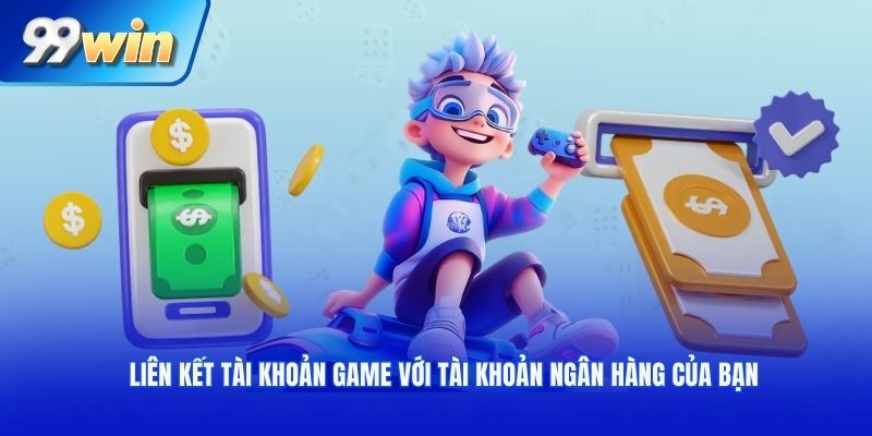 Liên kết tài khoản game với tài khoản ngân hàng của bạn