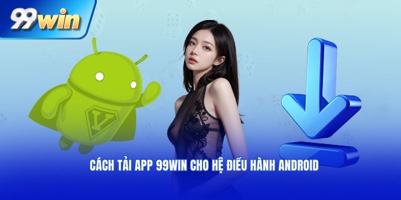 Cách tải app 99WIN cho hệ điều hành Android