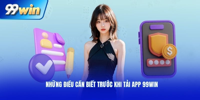 Những điều cần biết trước khi tải app 99WIN
